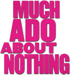 Much Ado About Nothing
