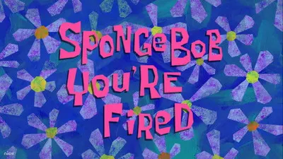 SpongeBob, You’re Fired