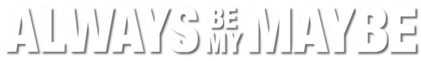 Always Be My Maybe