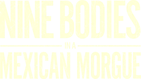 Nine Bodies in a Mexican Morgue